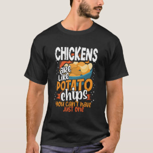 Chickens Are Like Potato Chips You Can’T Just Ha T-Shirt