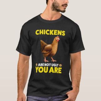 Chickens are not ugly You are Chicken T-Shirt