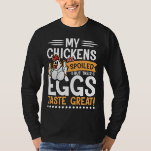 Chickens are spoiled Eggs Taste Great   T-Shirt
