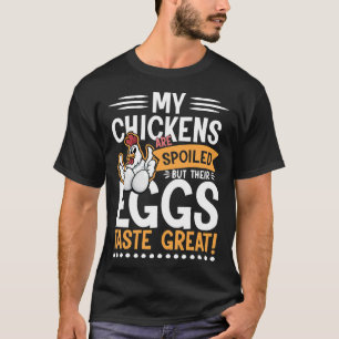 Chickens are spoiled Eggs Taste Great T-Shirt