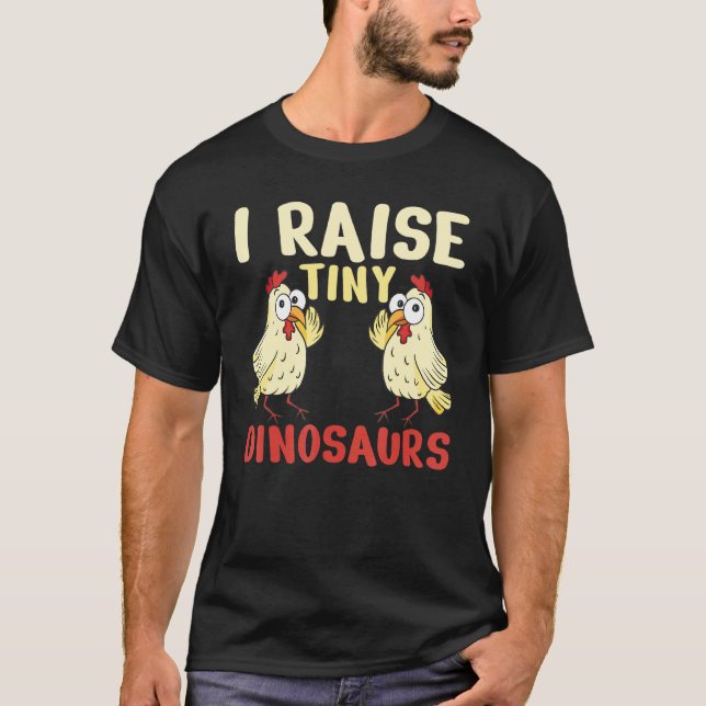 Chickens I Raise Tiny Dinosaurs T-Shirt (Front)