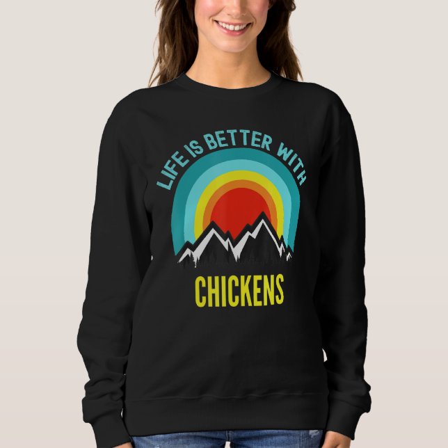 Chickens  Life Is Better With Chickens Sweatshirt (Front)