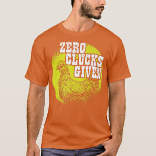 Chickens Lover I Chicken Farmer I Zero Clucks Give T-Shirt