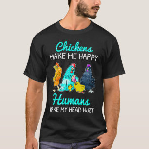 Chickens Make Me Happy Humans Make My Head Hurt C T-Shirt