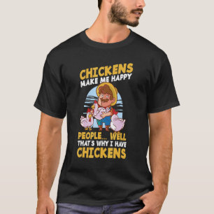 Chickens Make Me Happy People Well Thats Why I Hav T-Shirt