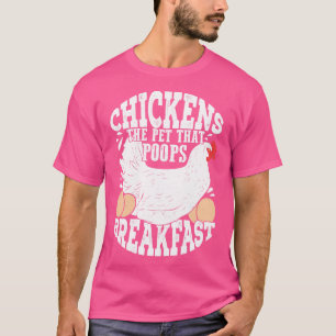 Chickens The Pet That Poops Breakfast T-Shirt
