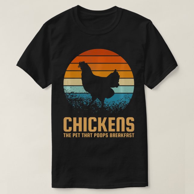 Chickens the pet that poops breakfast  T-Shirt (Design Front)