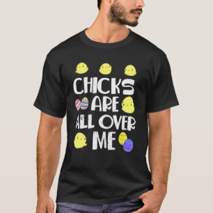 Chicks Are All Over Me Easter Day Funny T-Shirt