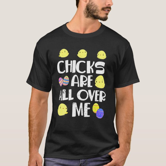 Chicks Are All Over Me Easter Day Funny T-Shirt (Front)
