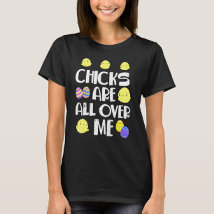 Chicks Are All Over Me  Easter Day T-Shirt