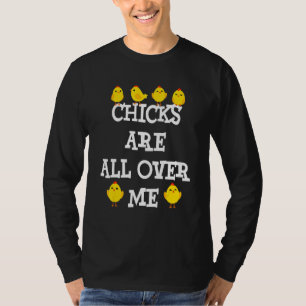 Chicks Are All Over Me Funny Easter Sarcastic Chic T-Shirt