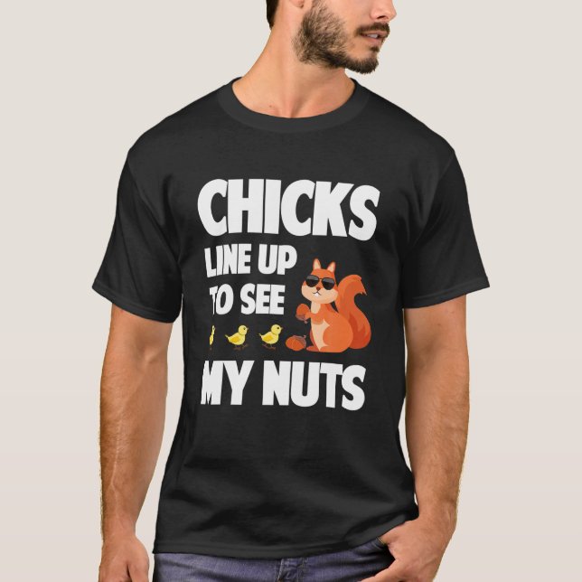 Chicks Line Up To See My Nuts Funny Squirrel Chick T-Shirt (Front)