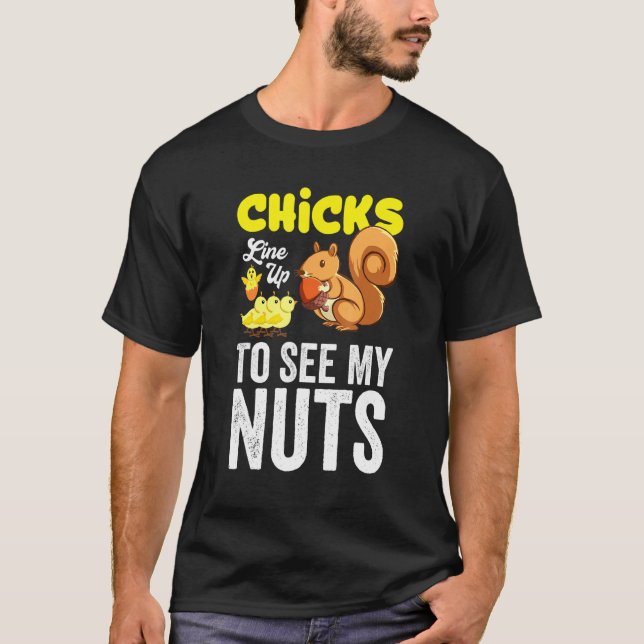 Chicks Line Up To See My Nuts T-Shirt (Front)