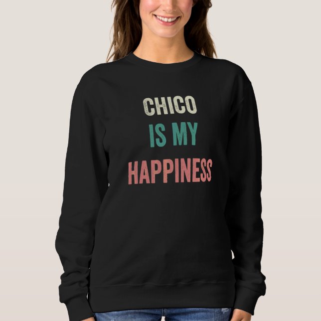 Chico Is My Happiness   Sweatshirt (Front)