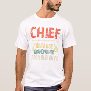 Chief Because Grandfather Is For Old Guy - Fathers T-Shirt