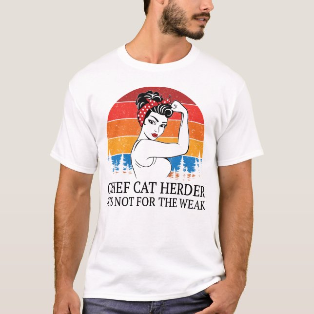 Chief Cat Herder It's not for the Weak T-Shirt (Front)