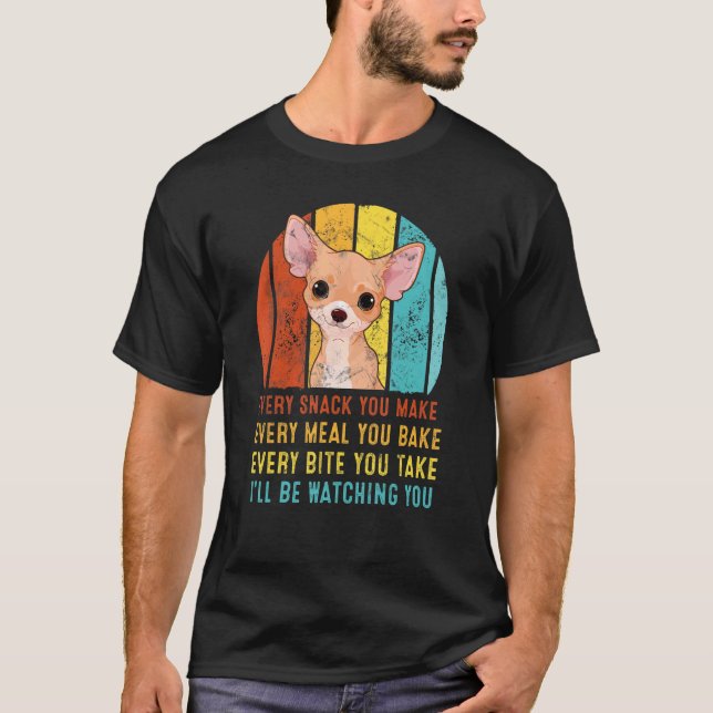 Chihua Every Snack You Make I'll Be Watching You T-Shirt (Front)