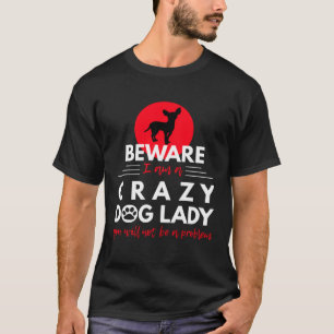 Chihuahua Beware I am a Crazy Dog Lady T-Shirt