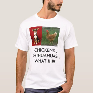chihuahua, chicken, CHICKENS , CHIHUAHUAS , WHA... T-Shirt