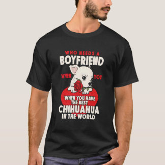 Chihuahua Chihuahueã±O Who Needs A Friend When You T-Shirt