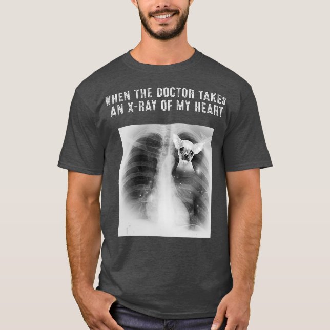 CHIHUAHUA Dog Doctor Takes An XRay Of My Heart T-Shirt (Front)