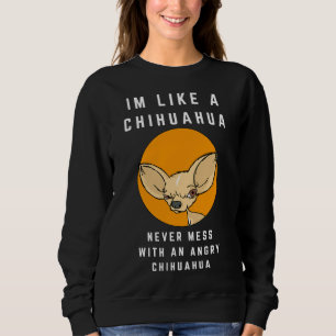 Chihuahua Dog I M Like A Chihuahua Never Mess With Sweatshirt
