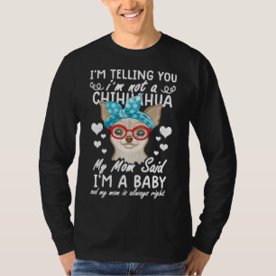 Chihuahua Dog I M Not A Chihuahua My Mum Said I M  T-Shirt