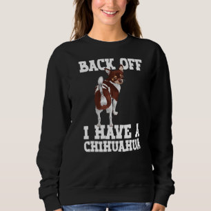 Chihuahua Dog Owner Back Off I Have a Chihuahua Sweatshirt