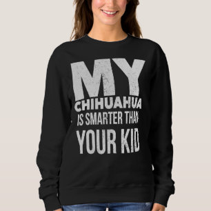 Chihuahua Dog Product Funny For Mum Dad Men Or Wom Sweatshirt