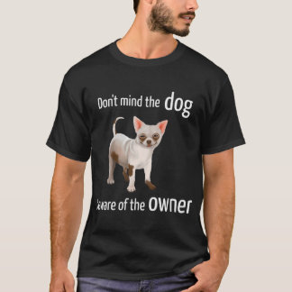 Chihuahua - Don't mind the dog beware of owner (D0 T-Shirt