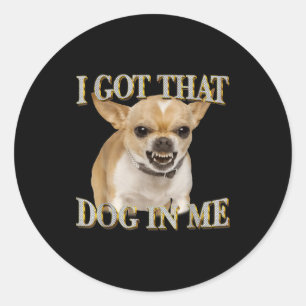 Chihuahua funny meme got that dawg in dog lovers classic round sticker