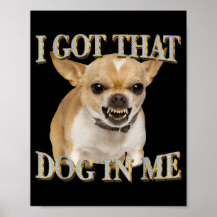 Chihuahua funny meme got that dawg in dog lovers poster