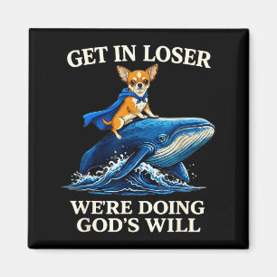 Chihuahua get loser we're doing god's will funny b magnet
