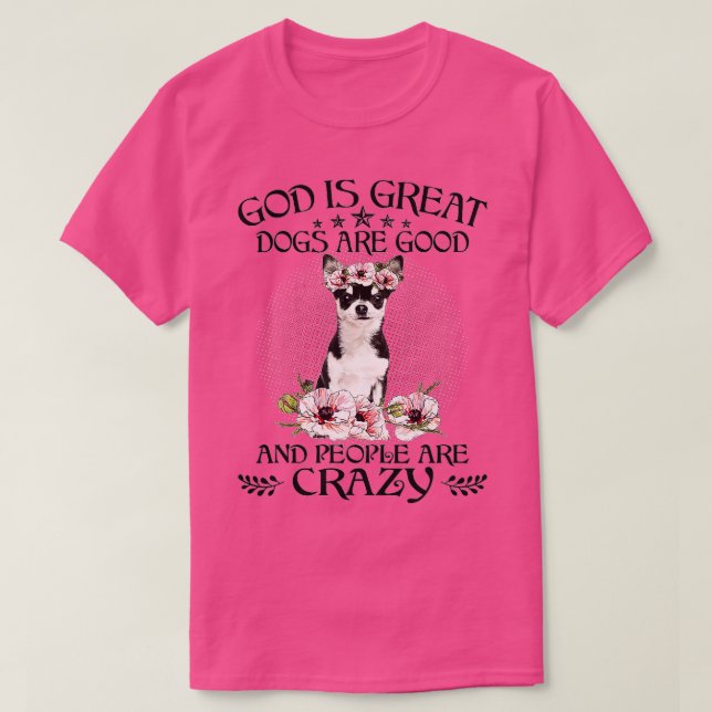 Chihuahua God Is Great Dogs Are Good People Are Cr T-Shirt (Design Front)
