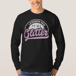 Chihuahua Hair Is My Glitter Cool Funny Cute Sweet T-Shirt
