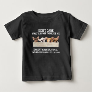 Chihuahua I Don't Care What Anyone Thinks Of Me Baby T-Shirt