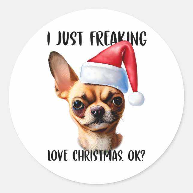 Chihuahua I Just Freaking Love Christmas Ok Xmas Classic Round Sticker (Front)
