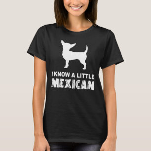 Chihuahua I Know A Little Mexican T-Shirt
