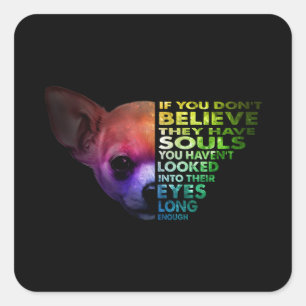 Chihuahua If You Dont Believe They Have Souls Square Sticker