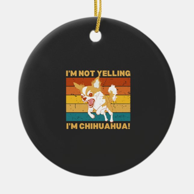 Chihuahua I'm not yelling. Ceramic Tree Decoration (Front)