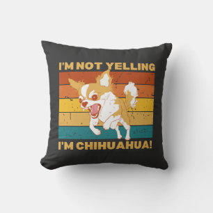 Chihuahua I'm not yelling. Cushion