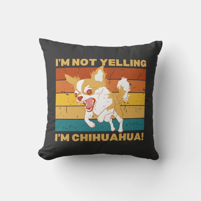 Chihuahua I'm not yelling. Cushion (Front)