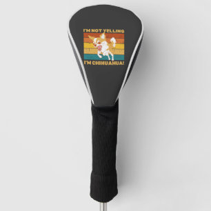 Chihuahua I'm not yelling. Golf Head Cover