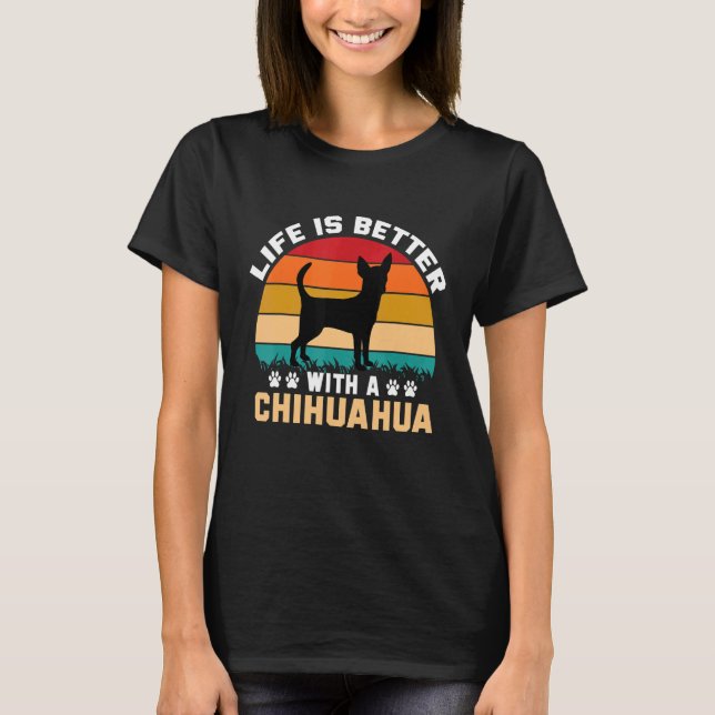 Chihuahua lover gifts idea - life is better with C T-Shirt (Front)