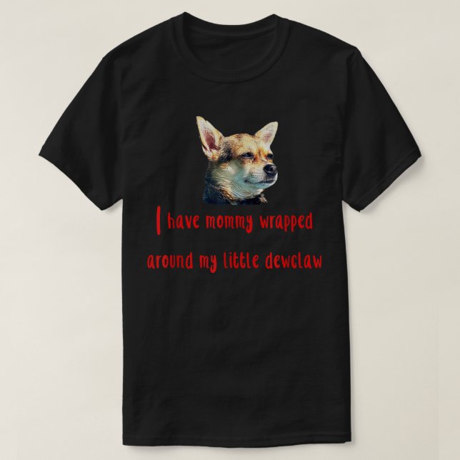 Chihuahua lovers funny got mummy wrapped around de T-Shirt (Design Front)