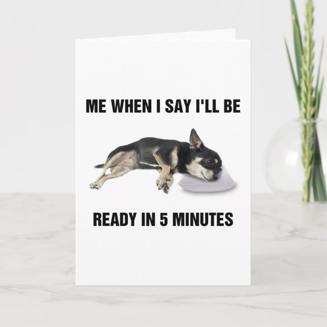 Chihuahua Me When I Say I'll Be Ready In 5 Minutes Card (Front)