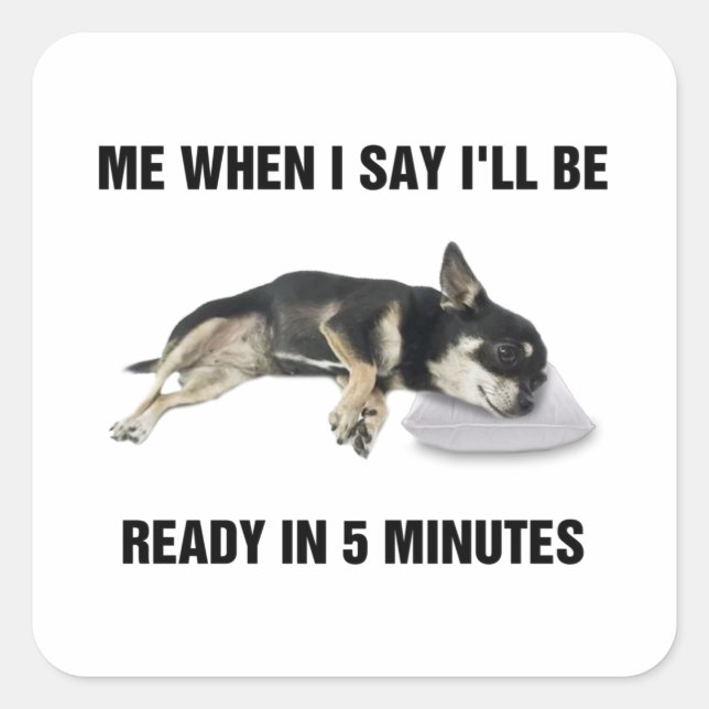 Chihuahua Me When I Say I'll Be Ready In 5 Minutes Square Sticker (Front)
