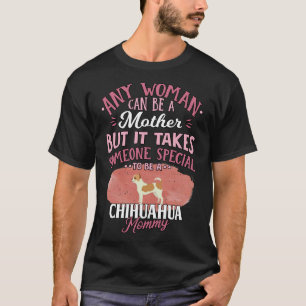 Chihuahua Mother Any Woman Can Be A Mother But It T-Shirt