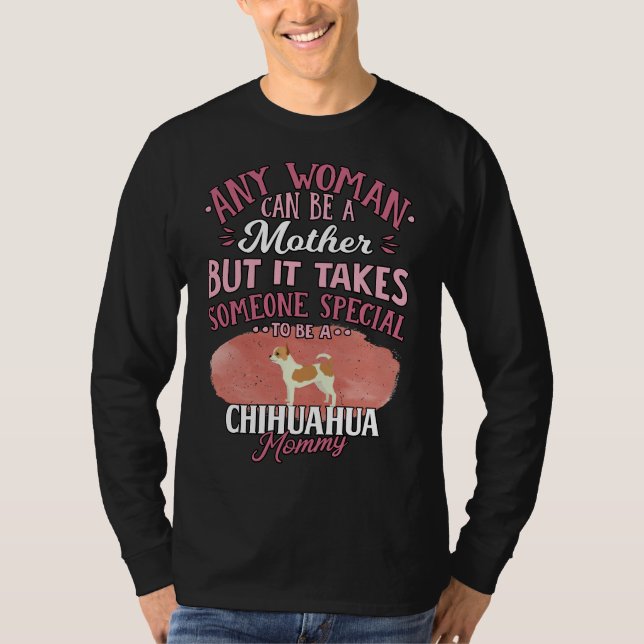 Chihuahua Mother Any Woman Can Be A Mother But It  T-Shirt (Front)