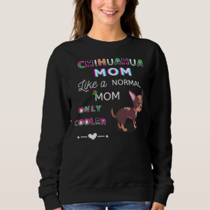 Chihuahua Mum Like A Normal Mum Only Cooler Cute D Sweatshirt